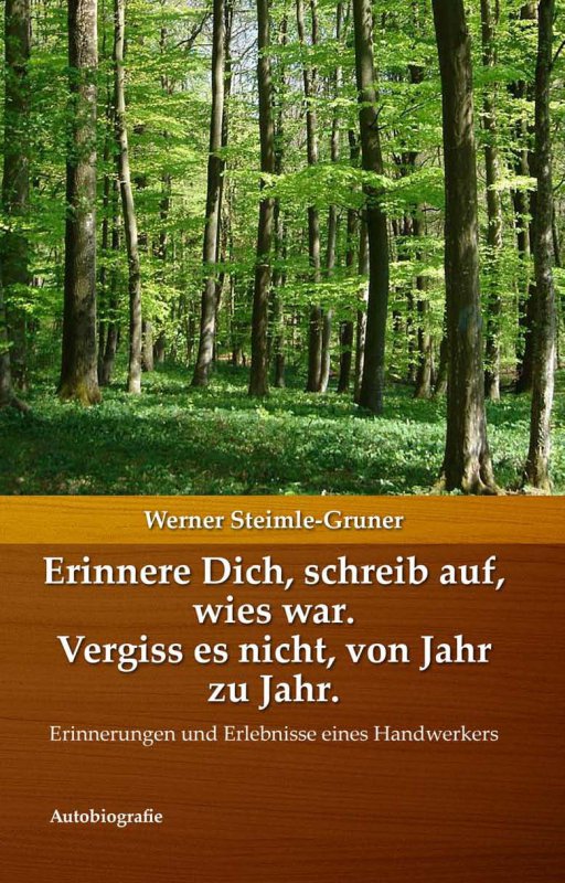 Cover: Erinnere Dich, schreib auf, wies war. Vergiss es nicht, von Jahr zu Jahr. Erinnerungen und Erlebnisse eines Handwerkers